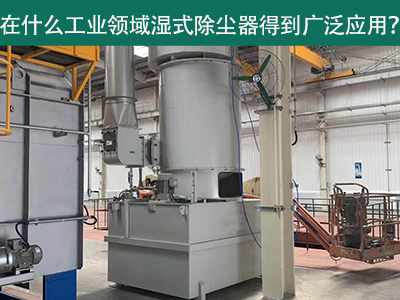 在什么工业领域湿式除尘器得到广泛应用？