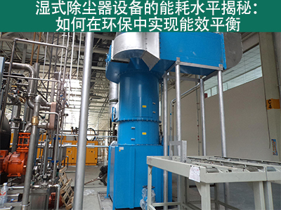 湿式除尘器能耗水平揭秘：如何在环保中实现能效平衡