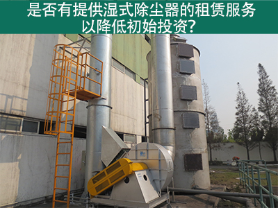 租赁湿式除尘器：降低初始投资，实现环保节能